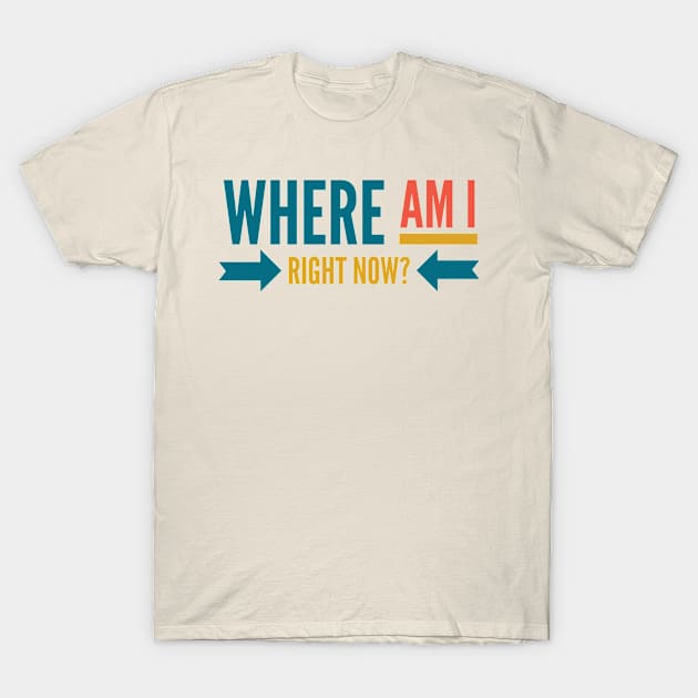 Where Am I Right Now? T-Shirt by Abeer Ahmad